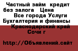 Частный займ, кредит без залога › Цена ­ 1 500 000 - Все города Услуги » Бухгалтерия и финансы   . Краснодарский край,Сочи г.